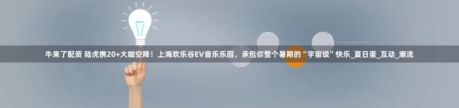 牛来了配资 陆虎携20+大咖空降！上海欢乐谷EV音乐乐园，承包你整个暑期的“宇宙级”快乐_夏日蛋_互动_潮流